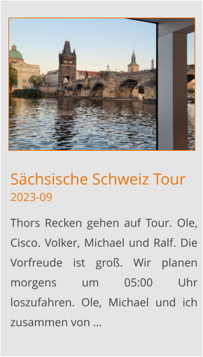 Sächsische Schweiz Tour2023-09 Thors Recken gehen auf Tour. Ole, Cisco. Volker, Michael und Ralf. Die Vorfreude ist groß. Wir planen morgens um 05:00 Uhr loszufahren. Ole, Michael und ich zusammen von …