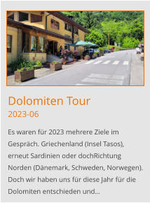 Dolomiten Tour2023-06 Es waren für 2023 mehrere Ziele im Gespräch. Griechenland (Insel Tasos), erneut Sardinien oder dochRichtung Norden (Dänemark, Schweden, Norwegen). Doch wir haben uns für diese Jahr für die Dolomiten entschieden und…